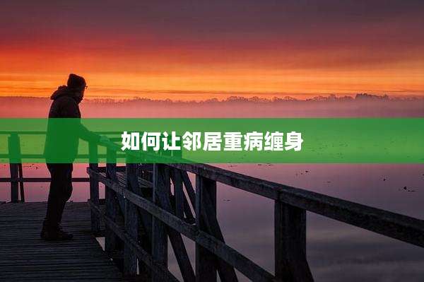 如何让邻居重病缠身