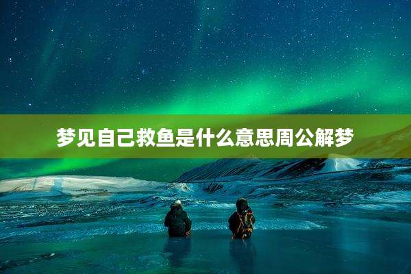 梦见自己救鱼是什么意思周公解梦