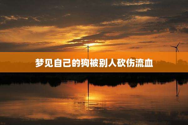 梦见自己的狗被别人砍伤流血