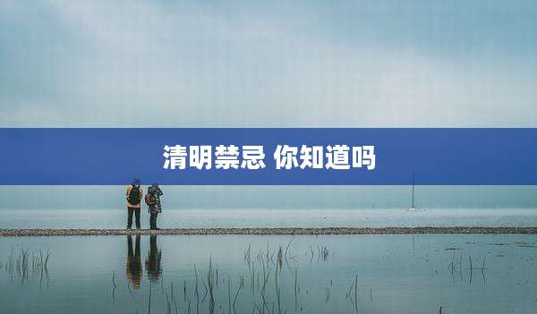 清明禁忌 你知道吗