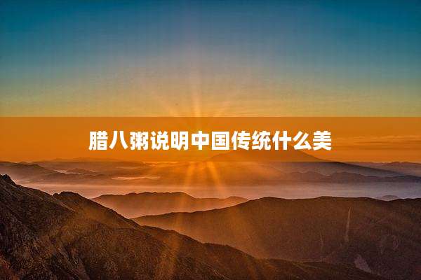 腊八粥说明中国传统什么美