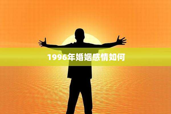 1996年婚姻感情如何
