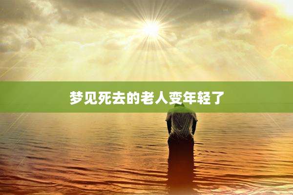 梦见死去的老人变年轻了
