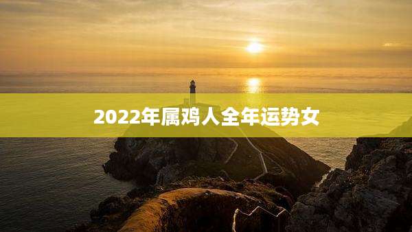 2022年属鸡人全年运势女