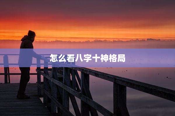 怎么看八字十神格局