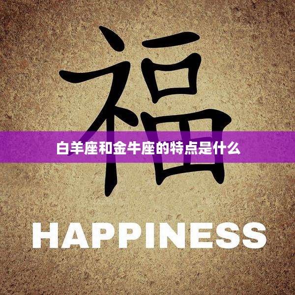 白羊座和金牛座的特点是什么
