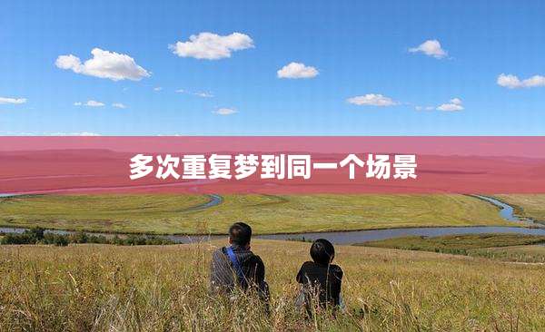 多次重复梦到同一个场景