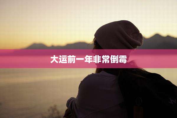 大运前一年非常倒霉