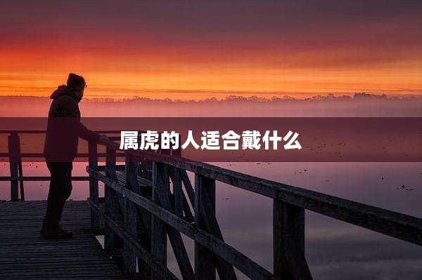 属虎的人适合戴什么