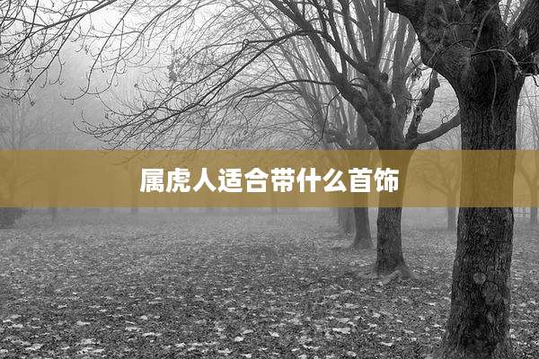 属虎人适合带什么首饰