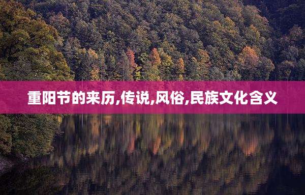 重阳节的来历,传说,风俗,民族文化含义