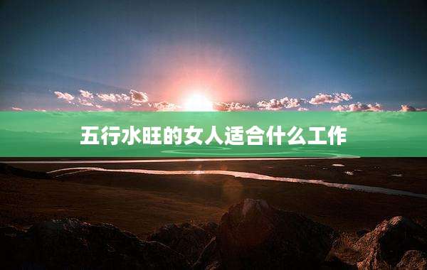 五行水旺的女人适合什么工作