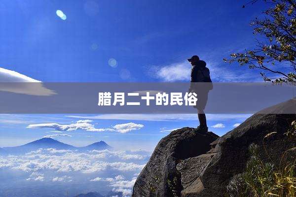 腊月二十的民俗