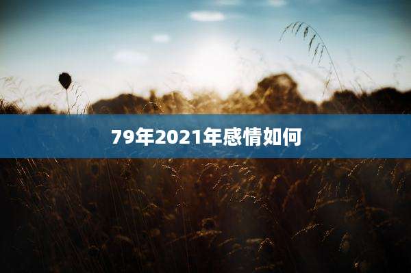 79年2021年感情如何