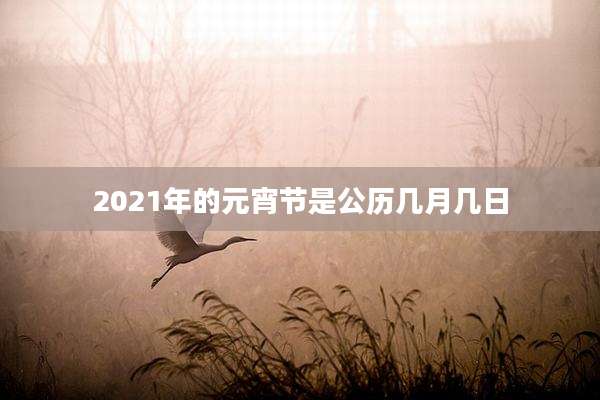 2021年的元宵节是公历几月几日