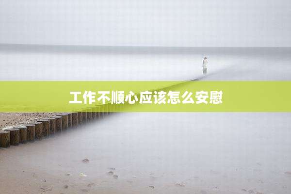 工作不顺心应该怎么安慰