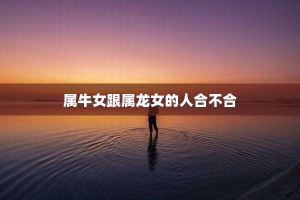 属牛女跟属龙女的人合不合
