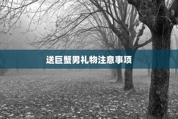 送巨蟹男礼物注意事项