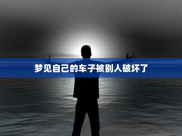 梦见自己的车子被别人破坏了