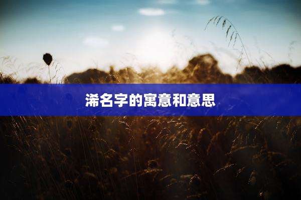 浠名字的寓意和意思