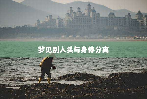 梦见别人头与身体分离