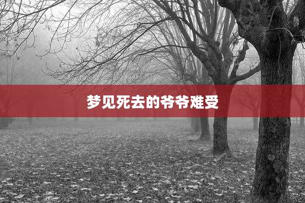 梦见死去的爷爷难受