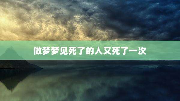 做梦梦见死了的人又死了一次