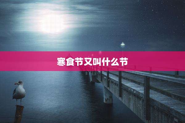 寒食节又叫什么节