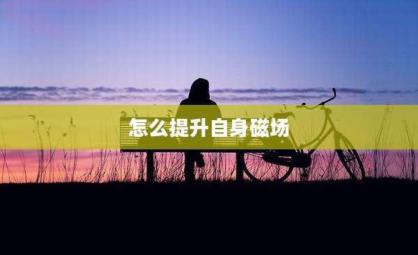怎么提升自身磁场