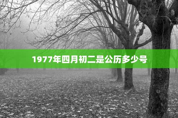 1977年四月初二是公历多少号