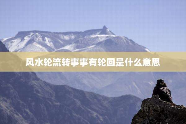风水轮流转事事有轮回是什么意思