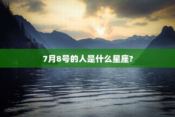 7月8号的人是什么星座?