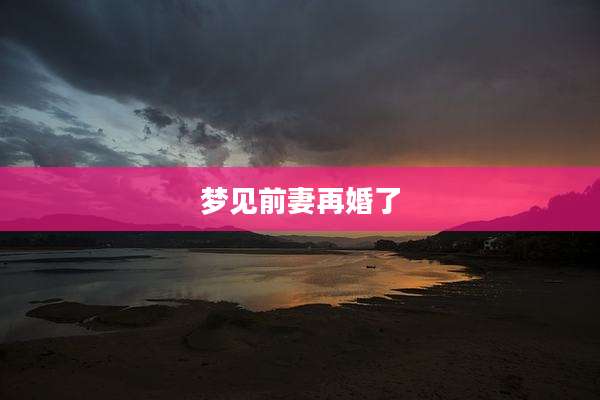 梦见前妻再婚了