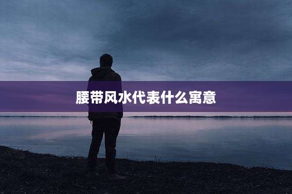 腰带风水代表什么寓意