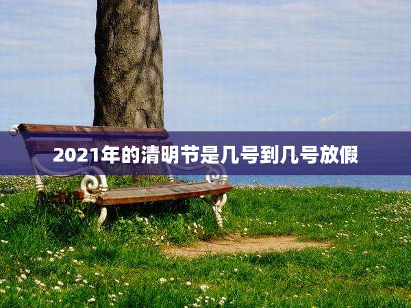2021年的清明节是几号到几号放假
