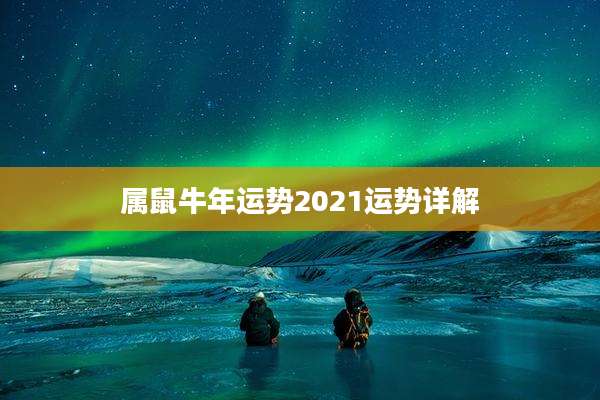 属鼠牛年运势2021运势详解
