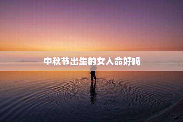 中秋节出生的女人命好吗