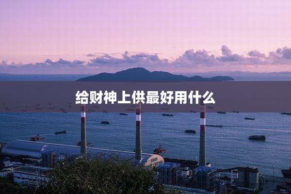给财神上供最好用什么