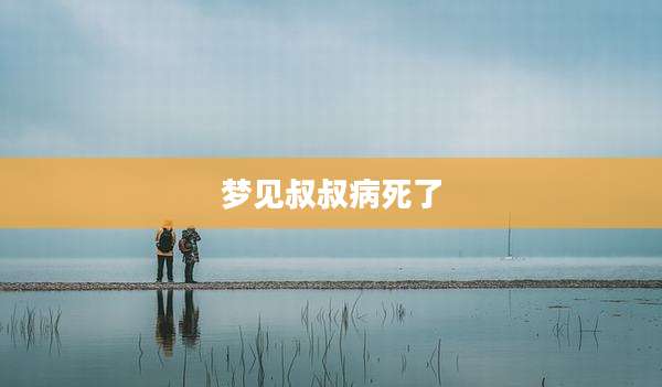 梦见叔叔病死了