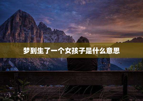 梦到生了一个女孩子是什么意思