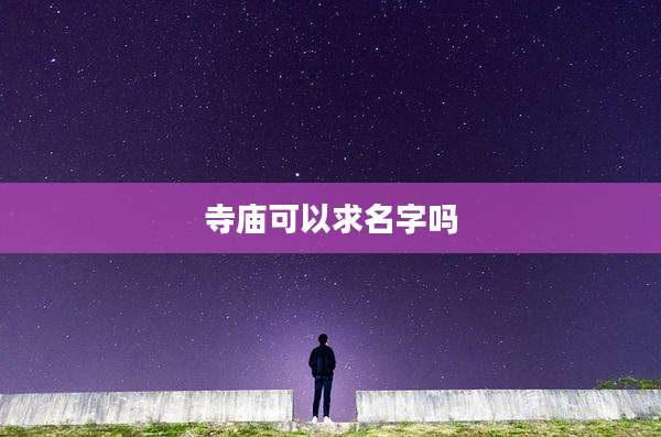 寺庙可以求名字吗