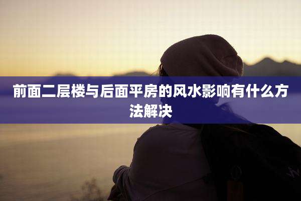 前面二层楼与后面平房的风水影响有什么方法解决
