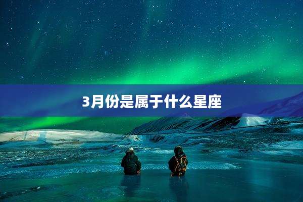 3月份是属于什么星座