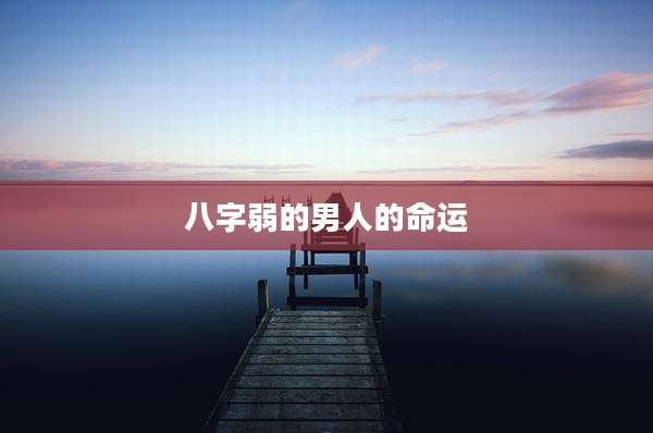 八字弱的男人的命运