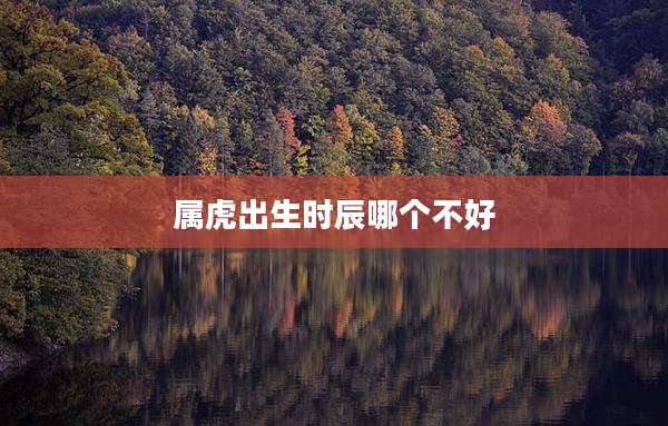 属虎出生时辰哪个不好