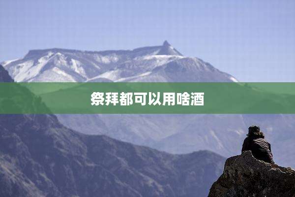 祭拜都可以用啥酒