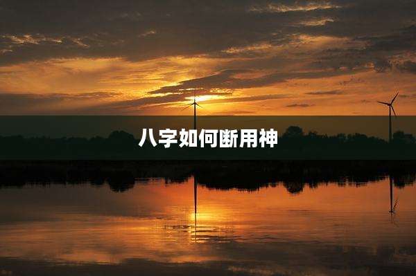八字如何断用神