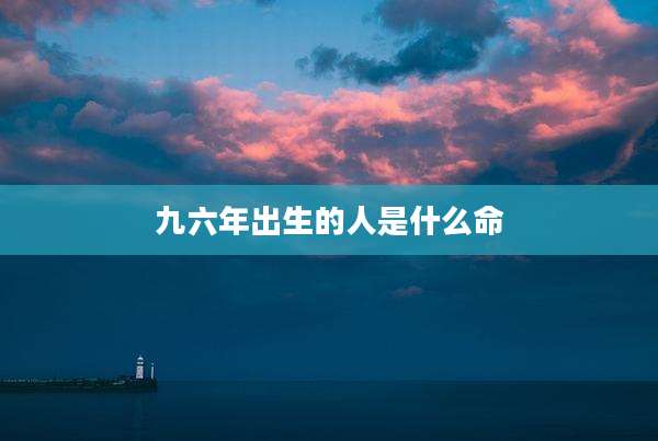 九六年出生的人是什么命