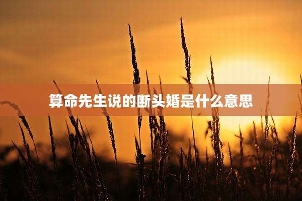算命先生说的断头婚是什么意思