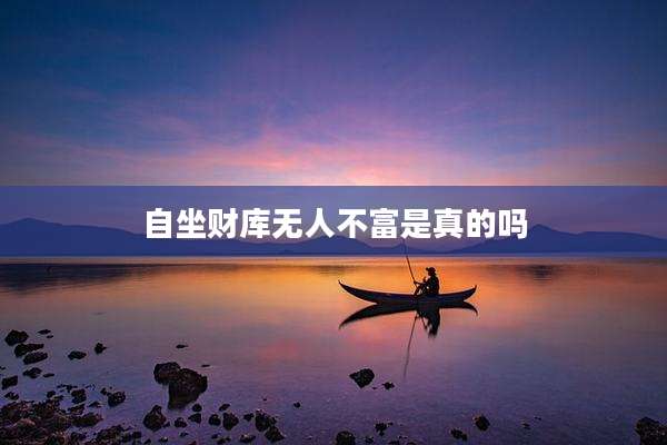 自坐财库无人不富是真的吗